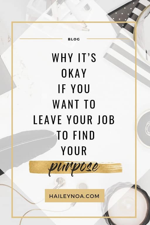 In this article you can read why it's more than okay if you want to leave your job to find your purpose. 